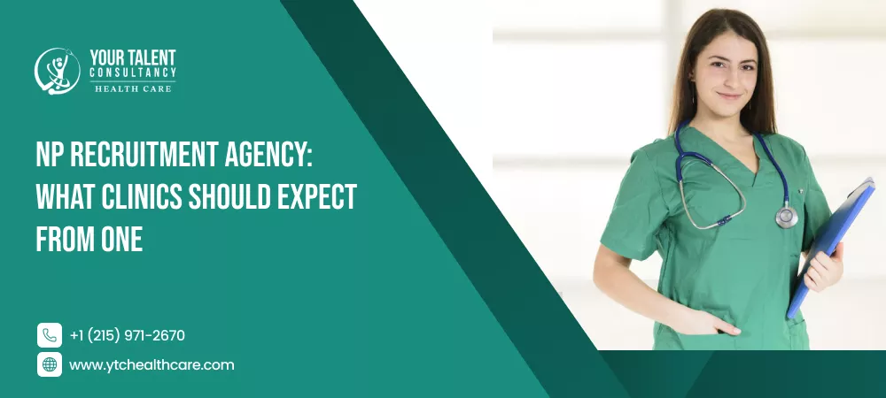 Explains what clinics should evaluate when working with a nurse practitioner recruitment agency.
